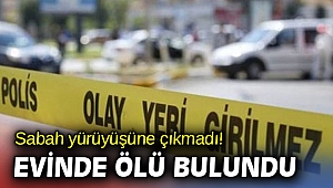 Sabah yürüyüşüne çıkmadı! Evinde ölü bulundu