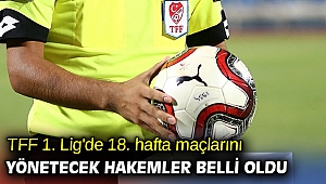 TFF 1. Lig'de 18. hafta maçlarını yönetecek hakemler belli oldu