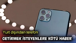 Yurt dışından telefon getirmek isteyenlere kötü haber