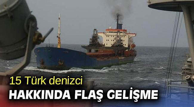 15 Türk denizci hakkında flaş gelişme