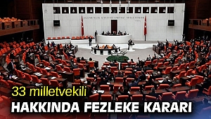 33 milletvekili hakkında fezleke kararı