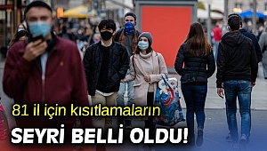 81 il için kısıtlamaların seyri belli oldu!