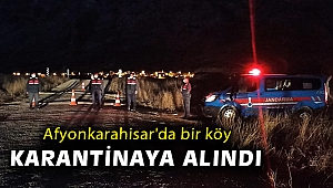 Afyonkarahisar'da bir köy karantinaya alındı