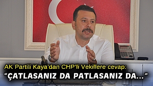 AK Partili Kaya’dan CHP’li Vekillere cevap: “Çatlasanız da patlasanız da…”