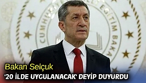 Bakan Selçuk açıkladı! '20 ilde uygulanacak'!