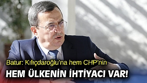 Başkan Batur: Kılıçdaroğlu’na hem CHP’nin hem ülkenin ihtiyacı var!