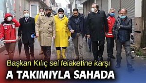 Başkan Kılıç sel felaketine karşı A takımıyla sahada 