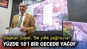 Başkan Soyer, 'Bir yıllık yağmurun yüzde 18’i bir gecede yağdı'