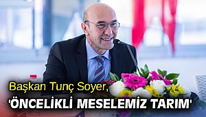 Başkan Tunç Soyer, 'Öncelikli meselemiz tarım'
