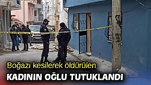 Boğazı kesilerek öldürülmüştü! Oğlu tutuklandı 