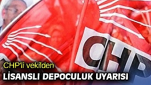 CHP'li vekilden lisanslı depoculuk uyarısı