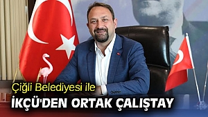 Çiğli Belediyesi ile İKÇÜ'den Ortak Çalıştay