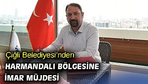 Çiğli Belediyesi’nden Harmandalı Bölgesine İmar Müjdesi