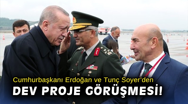 Cumhurbaşkanı Erdoğan ve Tunç Soyer’den dev proje görüşmesi!