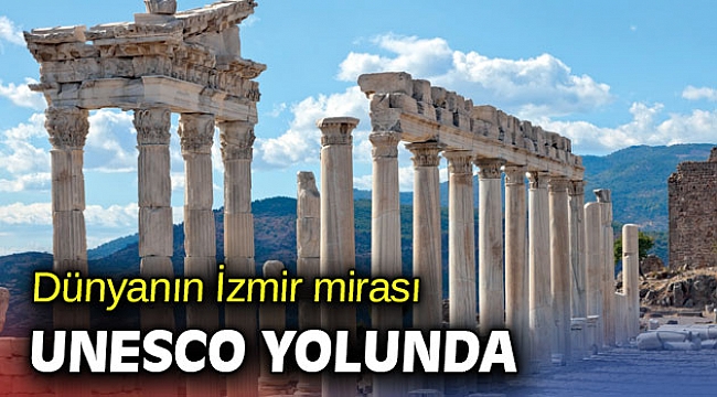 Dünyanın İzmir mirası UNESCO yolunda
