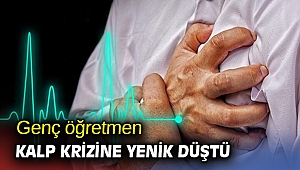 Genç öğretmen kalp krizine yenik düştü