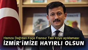 Hamza Dağ’dan Foça Fransız Tatil Köyü açıklaması: Uzun süredir takip ediyorduk, hayırlı olsun