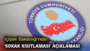 İçişleri Bakanlığı'ndan 'sokak kısıtlaması' açıklaması