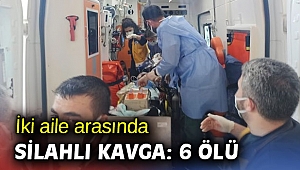 İki aile arasında silahlı kavgada 6 ölü