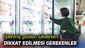 İşlenmiş gıdaları tüketirken dikkat edilmesi gerekenler
