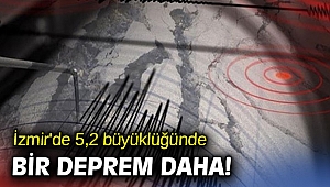 İzmir'de 5,2 büyüklüğünde bir deprem daha!