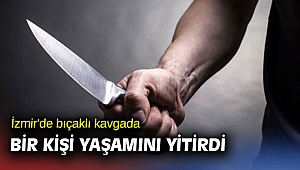 İzmir'de bıçaklı kavgada bir kişi yaşamını yitirdi