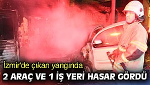 İzmir'de çıkan yangında 2 araç ve 1 iş yeri hasar gördü