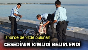  İzmir'de denizde bulunan erkek cesedinin kimliği belli oldu
