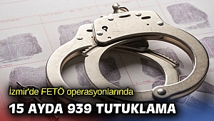 İzmir'de FETÖ operasyonlarında 15 ayda 939 tutuklama