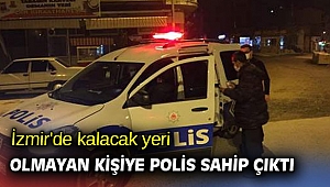 İzmir'de kalacak yeri olmayan kişiye polis sahip çıktı