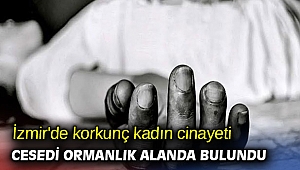 İzmir'de korkunç kadın cinayeti: Cesedi ormanlık alanda bulundu