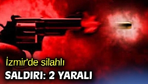 İzmir'de silahlı saldırı: 2 yaralı