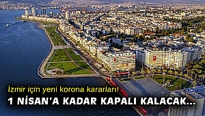 İzmir için yeni korona kararları! 1 Nisan’a kadar kapalı kalacak…