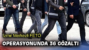 İzmir Merkezli FETÖ operasyonunda 36 gözaltı