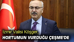İzmir Valisi Köşger, hortumun vurduğu Çeşme'de