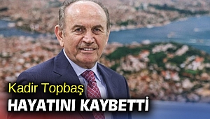 Kadir Topbaş hayatını kaybetti