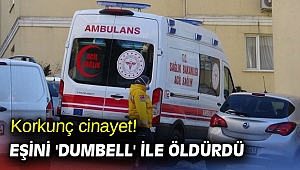 Korkunç cinayet! Eşini 'dumbell' ile öldürdü