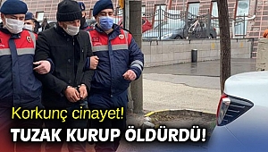 Korkunç cinayet! Tuzak kurup öldürdü!