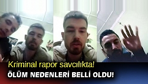 Kriminal rapor savcılıkta! Ölüm nedenleri belli oldu!