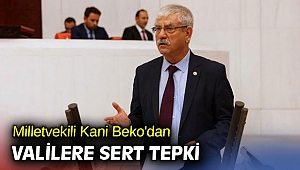 Milletvekili Kani Beko'dan valilere sert tepki