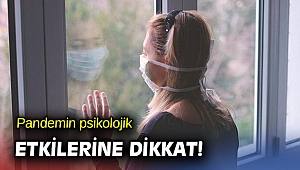Pandemin psikolojik etkilerine dikkat!