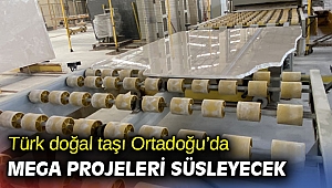 Türk doğal taşı Ortadoğu’da mega projelerde kullanılacak