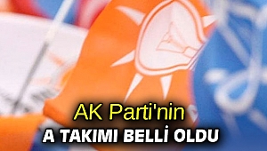 AK Parti'nin A Takımı belli oldu