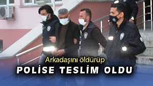 Arkadaşını öldürüp polise teslim oldu