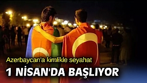 Azerbaycan'a kimlikle seyahat tarihi belli oldu