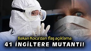 Bakan koca'dan flaş açıklama 41 İngiltere mutantı!