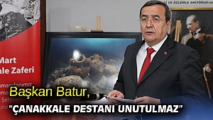 Başkan Batur, “Çanakkale destanı unutulmaz”