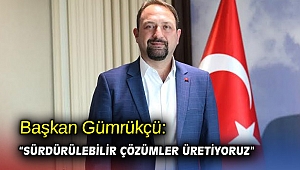 Başkan Gümrükçü: “Sürdürülebilir çözümler üretiyoruz”