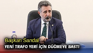 Başkan Sandal yeni trafo yeri için düğmeye bastı