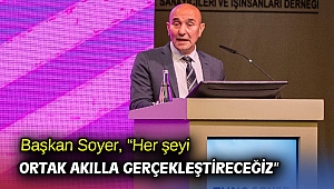 Başkan Soyer, “Her şeyi ortak akılla gerçekleştireceğiz”